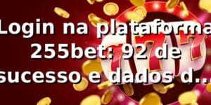 Login na plataforma 255bet: 92% de sucesso e dados de desempenho 📊