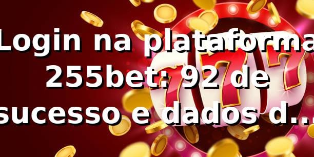 Login na plataforma 255bet: 92% de sucesso e dados de desempenho 📊