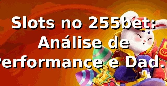 Slots no 255bet: Análise de Performance e Dados 2026 📊